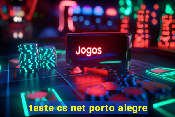 teste cs net porto alegre